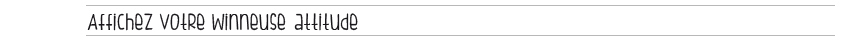Affichez votre winneuse attitude sur votre blog, site Internet ou votre réseau social favori.